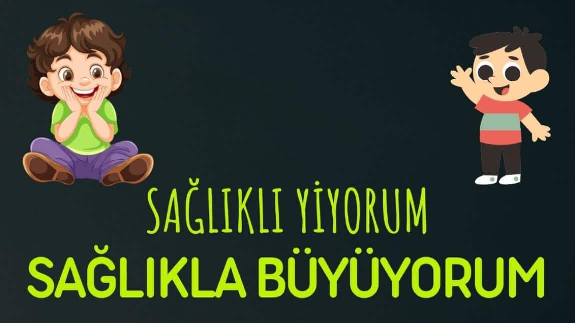 SAĞLIKLI YİYORUM SAĞLIKLA BÜYÜYORUM PROJESİ